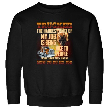 Discover Trucker Hardest Part Is Being Nice With People Sweatshirts