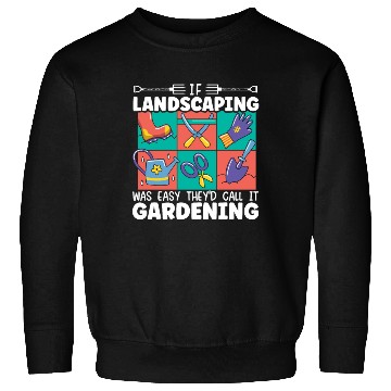 Discover If Landscaping Was Easy They'd Call It Gardening Sweatshirts