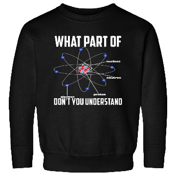 Discover What Part Of Don t You Understand Chemistry Sweatshirts