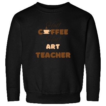 Discover Half coffee half art teacher funny brown text Sweatshirts