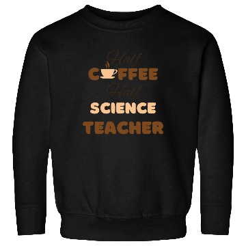 Discover Half coffee half science teacher funny brown text Sweatshirts
