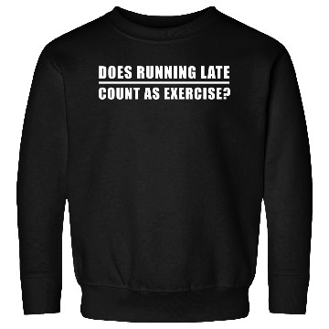 Discover Does Running Late Count as Exercise Sweatshirts