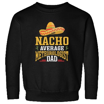 Discover Nacho Average Meteorologist Dad Meteorology Storm Sweatshirts