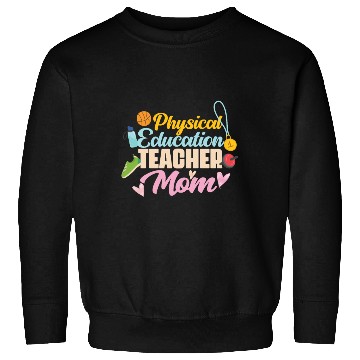 Discover Physical Education Teacher Mom Phys Ed Sweatshirts