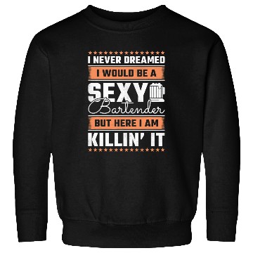 Discover I Never Dreamed I Would Be A Sexy Bartender Sweatshirts