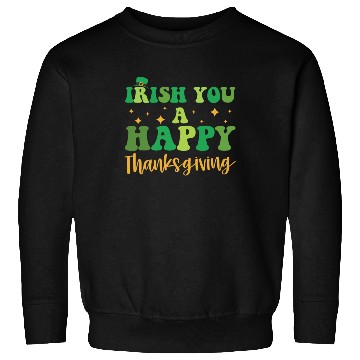 Discover Irish You A Happy Thanksgiving Holiday Sweatshirts