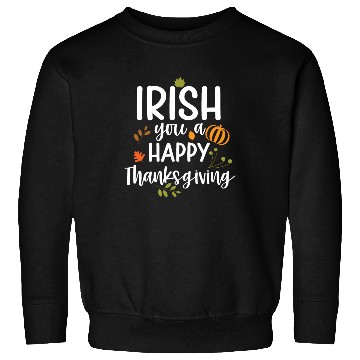 Discover Irish You A Happy Thanksgiving Holiday Sweatshirts