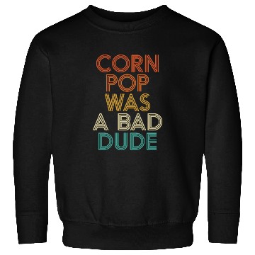 Discover Corn Pop Was A Bad Dude Funny Meme Sweatshirts