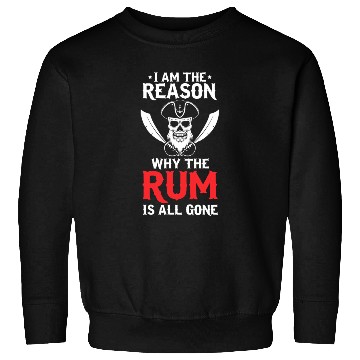 Discover I Am The Reason Why All The Rum Is Gone Pirate Shi Sweatshirts