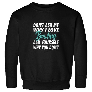 Discover Don't ask me why i love Bowling Sweatshirts