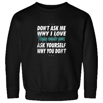 Discover Don't ask me why i love playing computer games Sweatshirts