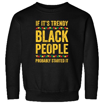Discover If Its Trendy Black People Possibly Started It Sweatshirts