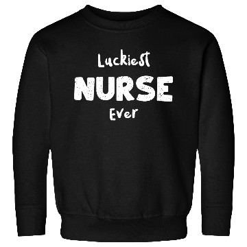 Discover Luckiest Nurse Ever - Nurse Sweatshirts