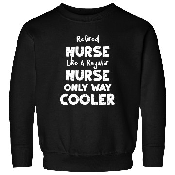 Discover Retired Nurse Like A Regular Nurse... Sweatshirts