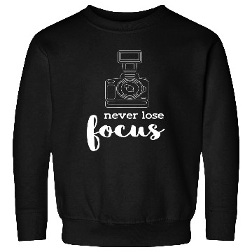 Discover Never Lose Focus I Photographer Camera Photography Sweatshirts