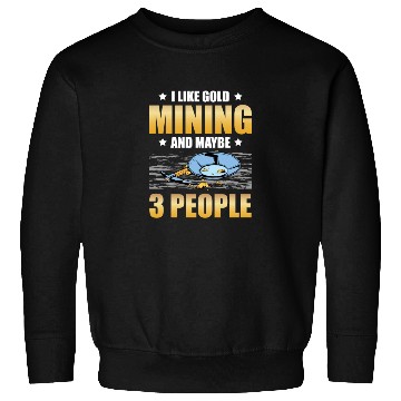 Discover I Like Gold Mining And Maybe 3 People Gold Panning Sweatshirts