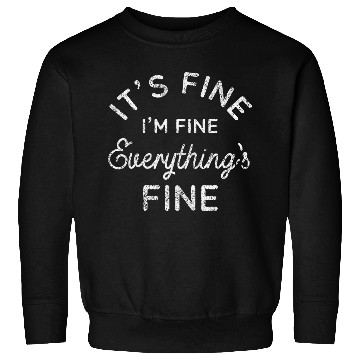 Discover Its Fine Im Fine Everythings Fine Sweatshirts