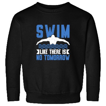 Discover Swim Like There Is No Tomorrow Swimming Swimmer Sweatshirts