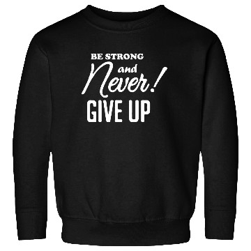 Discover Be Strong And Never Give Up Sweatshirts