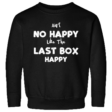 Discover Ain't No Happy Like The Last Box... Sweatshirts