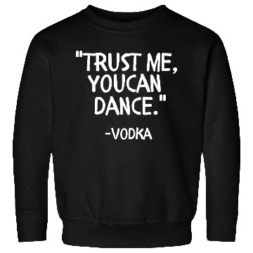 Discover Trust me you can Dance vodka Sweatshirts