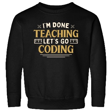 Discover I'm Done Teaching Let's Go Coding Funny Teacher Sweatshirts