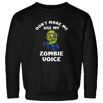 Discover Dont Make Me Use My Zombie Voice Sweatshirts