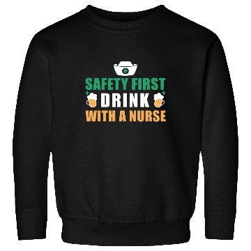 Discover Safety First Drink With A Nurse Ireland St. Sweatshirts