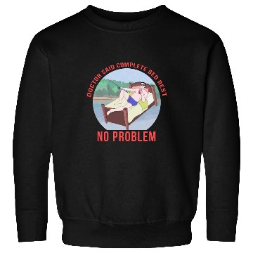 Discover Doctor Said Complete Bed Rest No Problem Sweatshirts