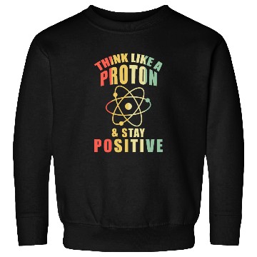 Discover Think Like A Proton & Stay Positive Chemistry Sweatshirts