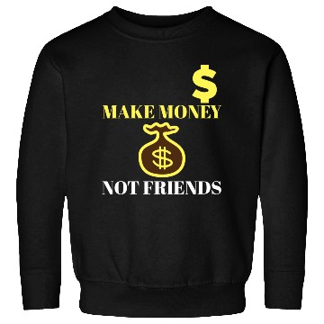 Discover Make Money Not Friends Sweatshirts