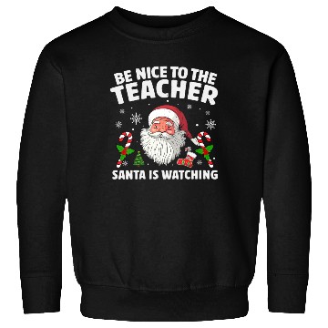 Discover Be Nice To The Teacher Santa Is Watching Christmas Sweatshirts