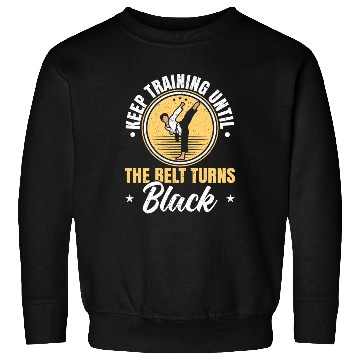 Discover Keep Training Until The Belt Turns Black Taekwondo Sweatshirts