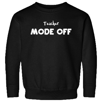 Discover Teacher Mode Off - Teacher Sweatshirts