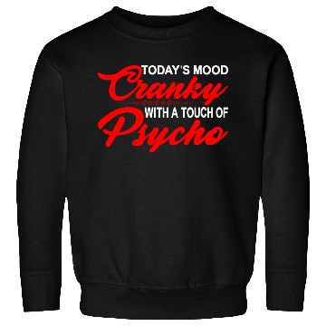 Discover Today's Mood Cranky With A Touch Of Psycho 3 Sweatshirts