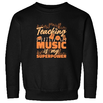 Discover Music Teacher Teaching Music Is My Superpower Sweatshirts