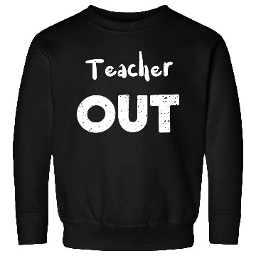 Discover Teacher Out - Retirement Sweatshirts