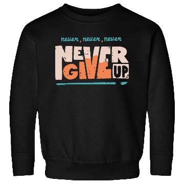 Discover Never Never Never Never Give up Sweatshirts