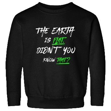 Discover the earth is flat didn t know that Sweatshirts