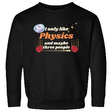 Discover I only like physics, and maybe three people Sweatshirts