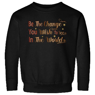 Discover Be The Change You Wish To See In The World Sweatshirts
