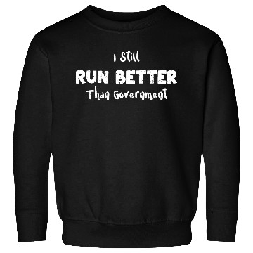 Discover I Still Run Better Than Government Sweatshirts