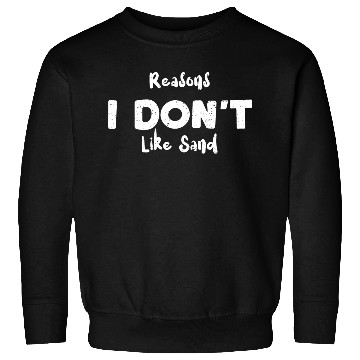 Discover Reasons I Don't Like Sand - Beach Sweatshirts