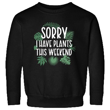 Discover Sorry I Have Plants This Weekend Funny Plant Pun Sweatshirts