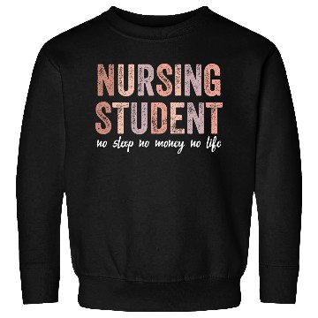 Discover Nursing Student No Sleep No Money No Life Gift Sweatshirts