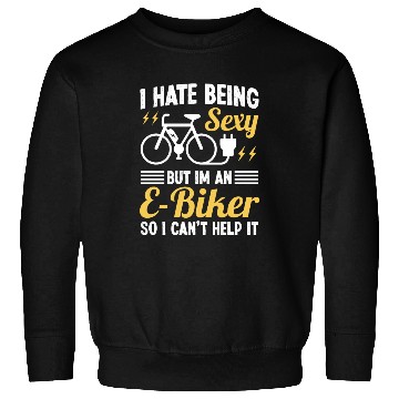 Discover I hate being Sexy but I'm an EBiker so I can't Sweatshirts