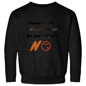 Discover Stupid people always say no. Sweatshirts