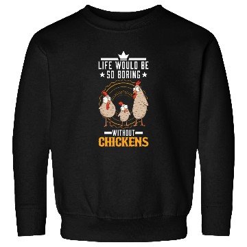 Discover Life Would Be So Boring Without Chickens Chicken Sweatshirts