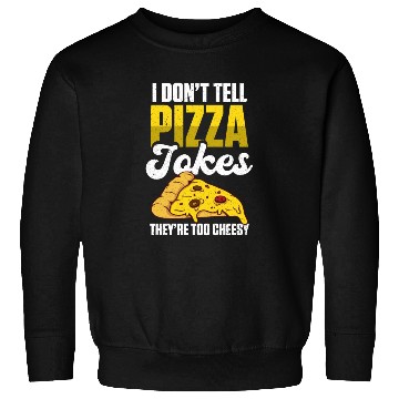Discover I Don’t Tell Pizza Jokes They’re Too Cheesy Sweatshirts