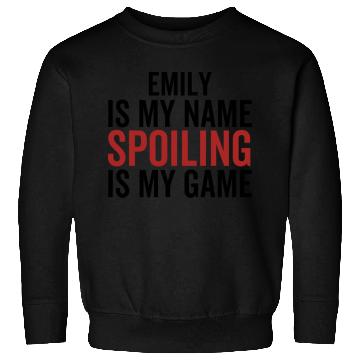 Discover Emily is My Name Spoiling is My Game Sweatshirts